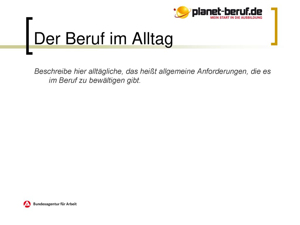 Der Beruf im Alltag Beschreibe hier alltägliche, das heißt allgemeine Anforderungen, die es im Beruf zu bewältigen gibt.