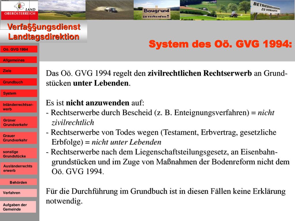 System des Oö. GVG 1994: Das Oö. GVG 1994 regelt den zivilrechtlichen Rechtserwerb an Grund-stücken unter Lebenden.