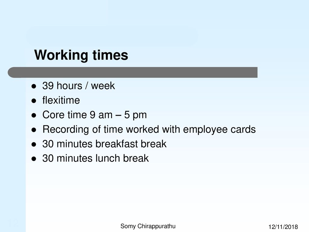 Working times 39 hours / week flexitime Core time 9 am – 5 pm