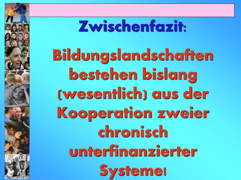 Zwischenfazit: Bildungslandschaften bestehen bislang (wesentlich) aus der Kooperation zweier chronisch unterfinanzierter Systeme!