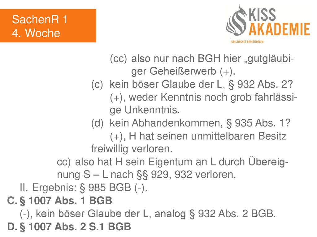 SachenR 1 4. Woche. (cc) also nur nach BGH hier „gutgläubi- ger Geheißerwerb (+). (c) kein böser Glaube der L, § 932 Abs. 2