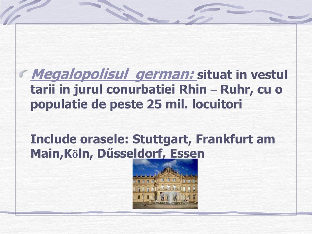 Megalopolisul german: situat in vestul tarii in jurul conurbatiei Rhin – Ruhr, cu o populatie de peste 25 mil. locuitori