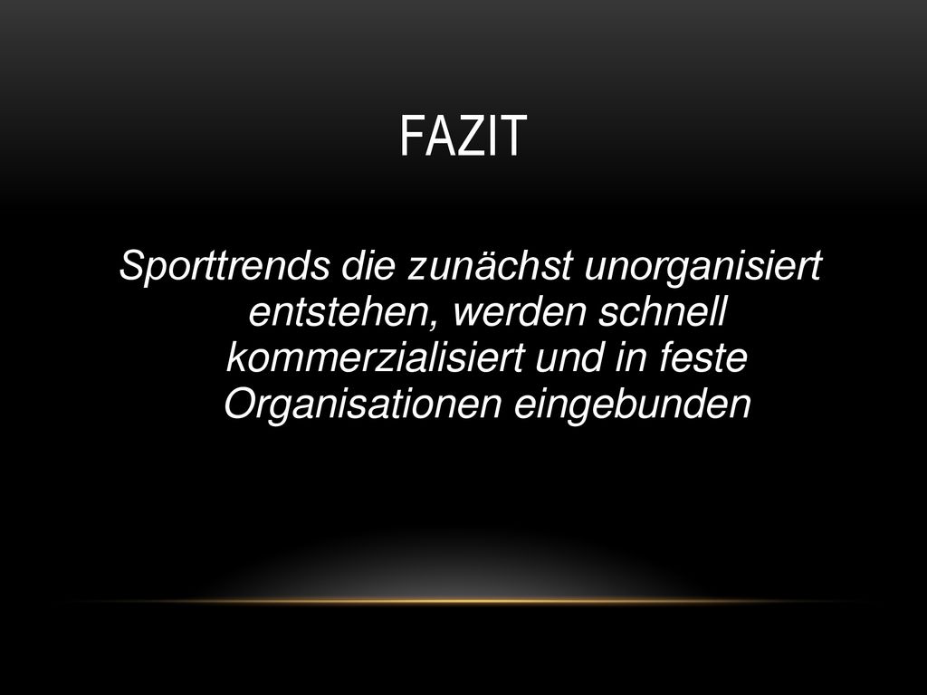 Fazit Sporttrends die zunächst unorganisiert entstehen, werden schnell kommerzialisiert und in feste Organisationen eingebunden.