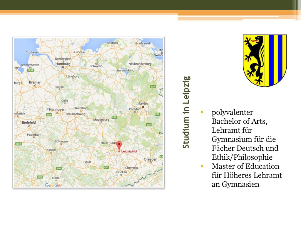 Studium in Leipzig polyvalenter Bachelor of Arts, Lehramt für Gymnasium für die Fächer Deutsch und Ethik/Philosophie.