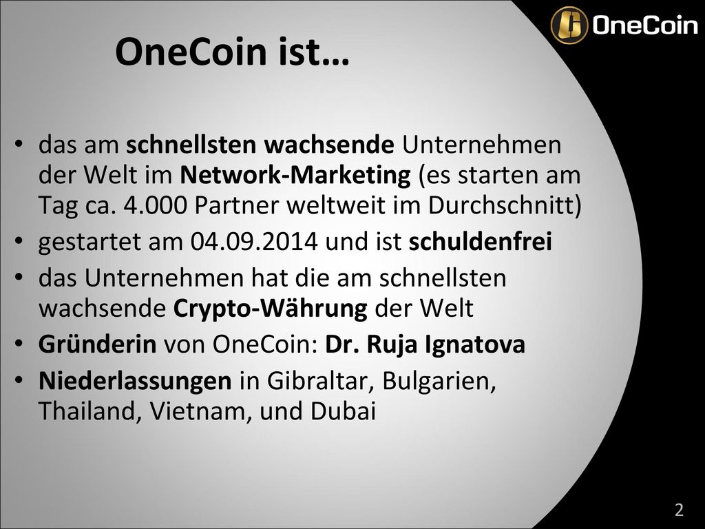 OneCoin ist… das am schnellsten wachsende Unternehmen der Welt im Network-Marketing (es starten am Tag ca Partner weltweit im Durchschnitt)
