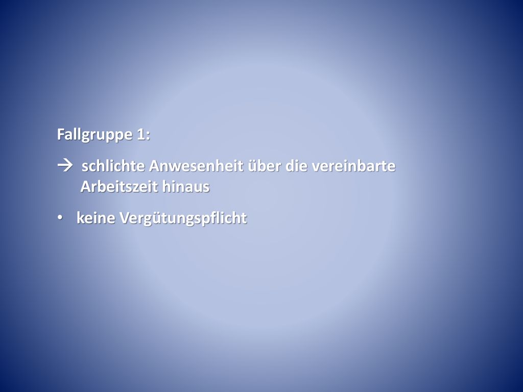 Fallgruppe 1:  schlichte Anwesenheit über die vereinbarte Arbeitszeit hinaus.