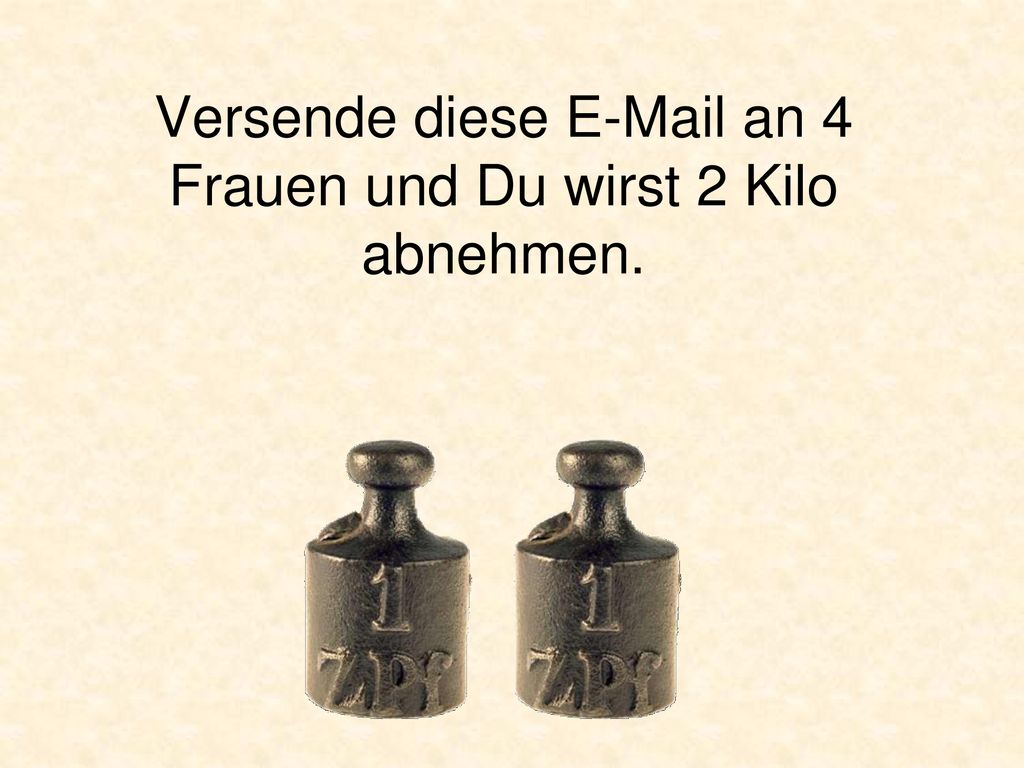 Versende diese  an 4 Frauen und Du wirst 2 Kilo abnehmen.