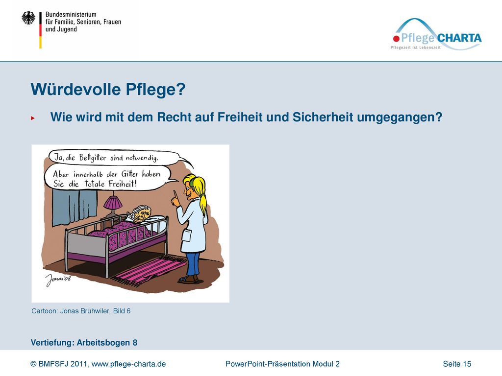 Würdevolle Pflege Wie wird mit dem Recht auf Freiheit und Sicherheit umgegangen Cartoon: Jonas Brühwiler, Bild 6.
