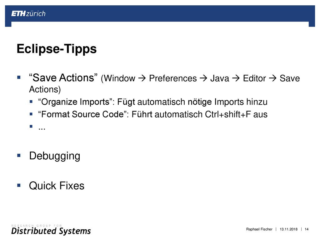 Eclipse-Tipps Save Actions (Window  Preferences  Java  Editor  Save Actions) Organize Imports : Fügt automatisch nötige Imports hinzu.