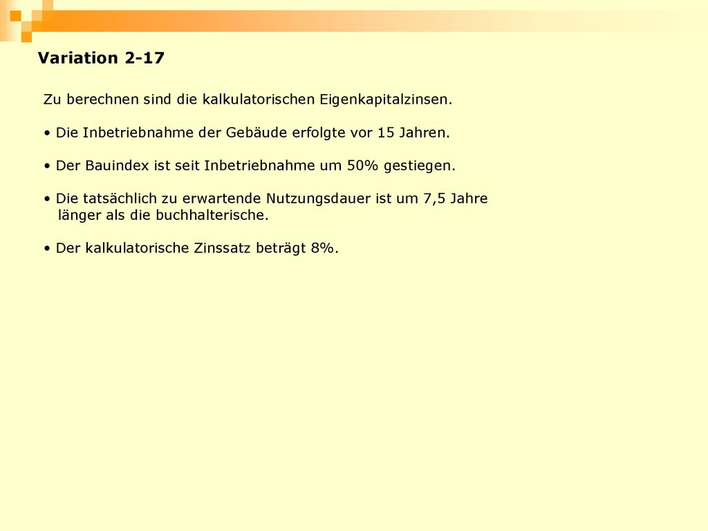 Variation 2-17 Zu berechnen sind die kalkulatorischen Eigenkapitalzinsen. Die Inbetriebnahme der Gebäude erfolgte vor 15 Jahren.