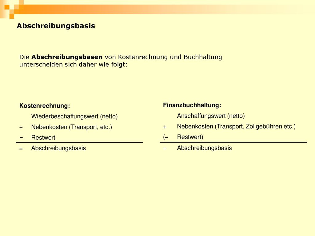 Abschreibungsbasis Die Abschreibungsbasen von Kostenrechnung und Buchhaltung unterscheiden sich daher wie folgt: