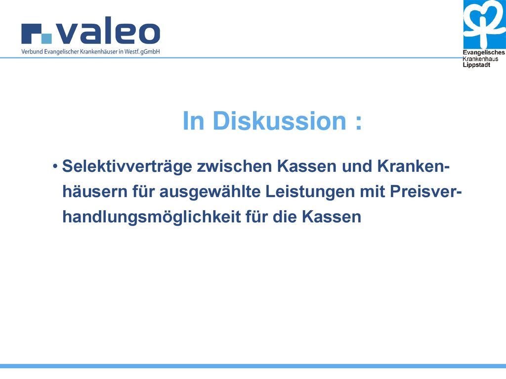 In Diskussion : Selektivverträge zwischen Kassen und Kranken-häusern für ausgewählte Leistungen mit Preisver-handlungsmöglichkeit für die Kassen.