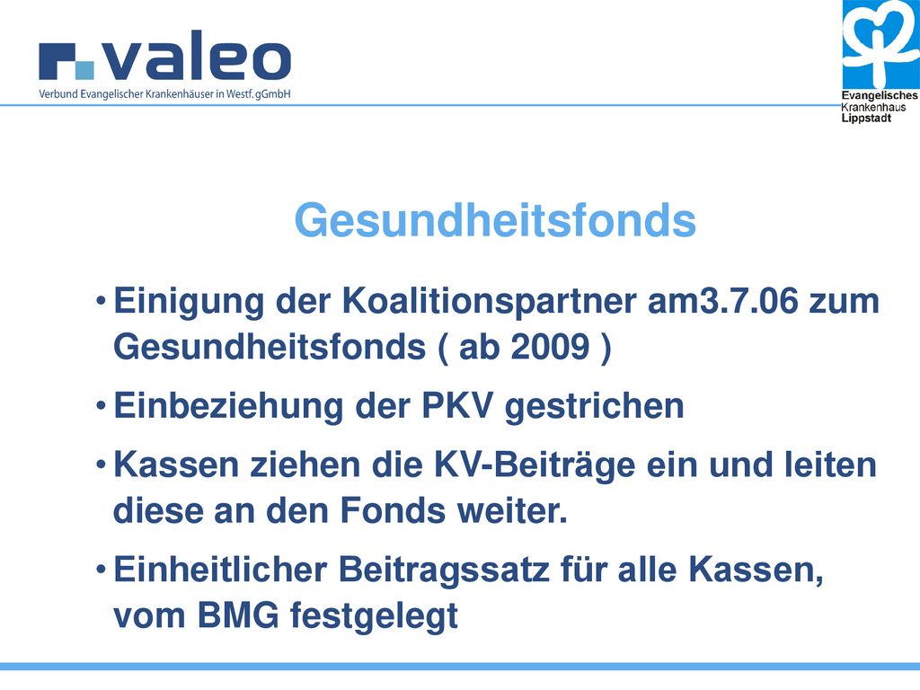 Gesundheitsfonds Einigung der Koalitionspartner am zum Gesundheitsfonds ( ab 2009 ) Einbeziehung der PKV gestrichen.