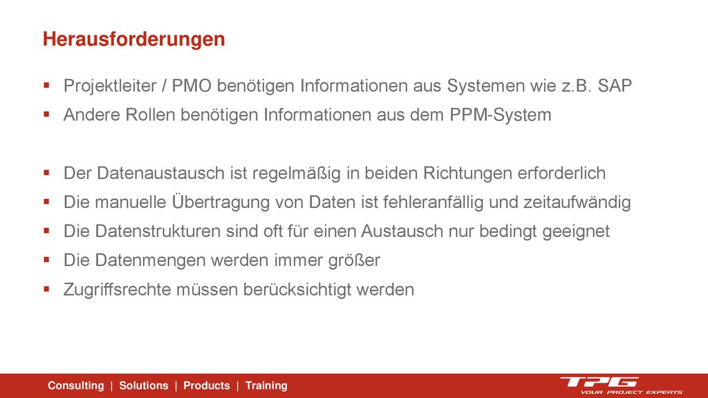Herausforderungen Projektleiter / PMO benötigen Informationen aus Systemen wie z.B. SAP. Andere Rollen benötigen Informationen aus dem PPM-System.