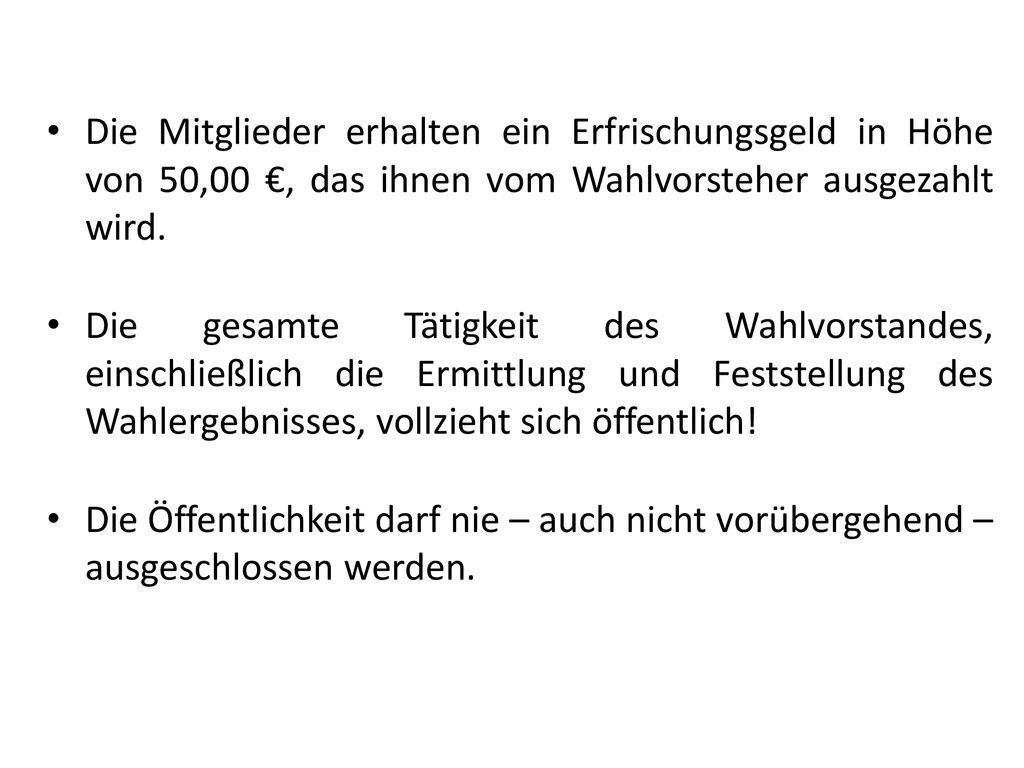 Die Mitglieder erhalten ein Erfrischungsgeld in Höhe von 50,00 €, das ihnen vom Wahlvorsteher ausgezahlt wird.