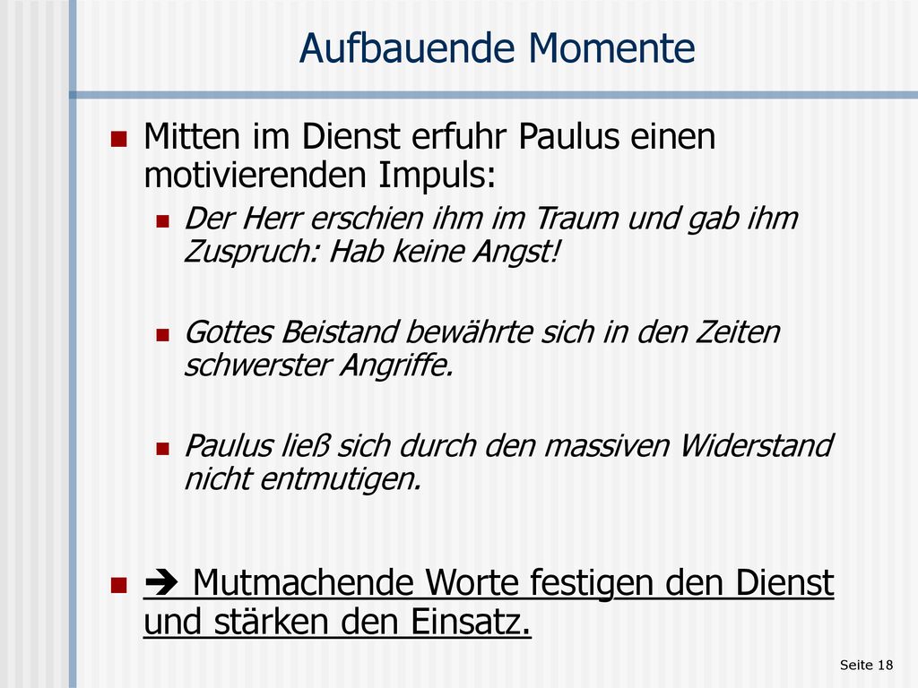 Aufbauende Momente Mitten im Dienst erfuhr Paulus einen motivierenden Impuls: Der Herr erschien ihm im Traum und gab ihm Zuspruch: Hab keine Angst!