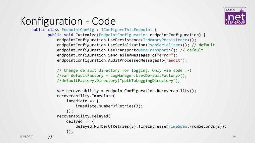 Konfiguration - Code public class EndpointConfig : IConfigureThisEndpoint { public void Customize(EndpointConfiguration endpointConfiguration) {