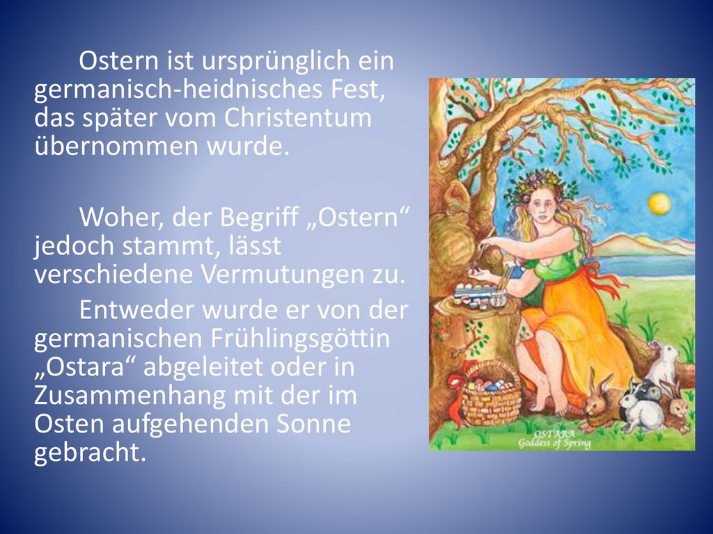 Ostern ist ursprünglich ein germanisch-heidnisches Fest, das später vom Christentum übernommen wurde.