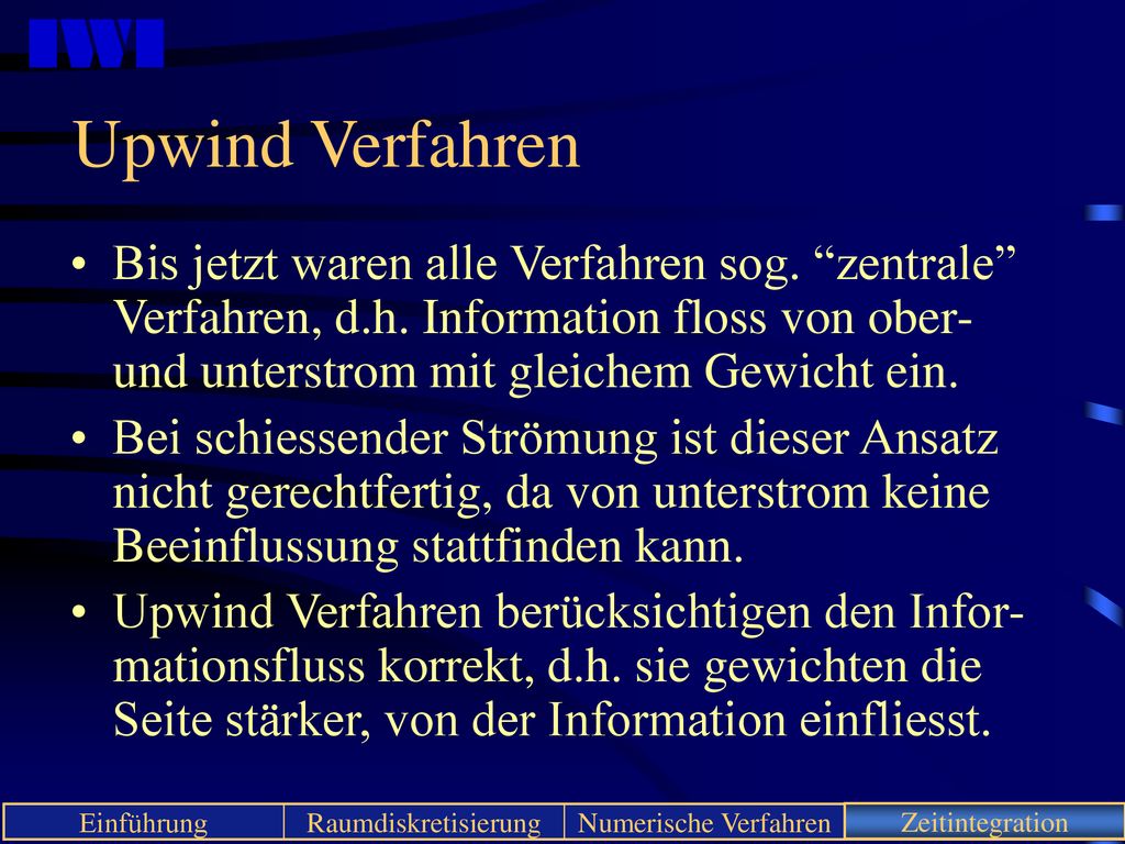 Upwind Verfahren Bis jetzt waren alle Verfahren sog. zentrale Verfahren, d.h. Information floss von ober- und unterstrom mit gleichem Gewicht ein.
