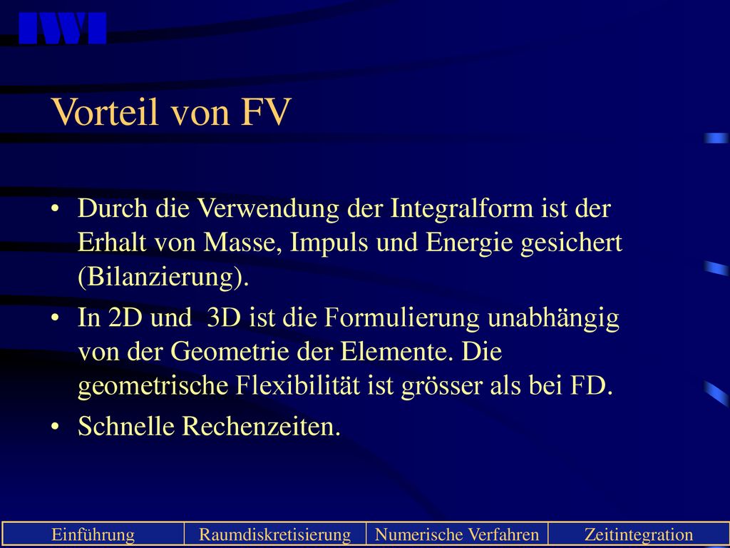Vorteil von FV Durch die Verwendung der Integralform ist der Erhalt von Masse, Impuls und Energie gesichert (Bilanzierung).
