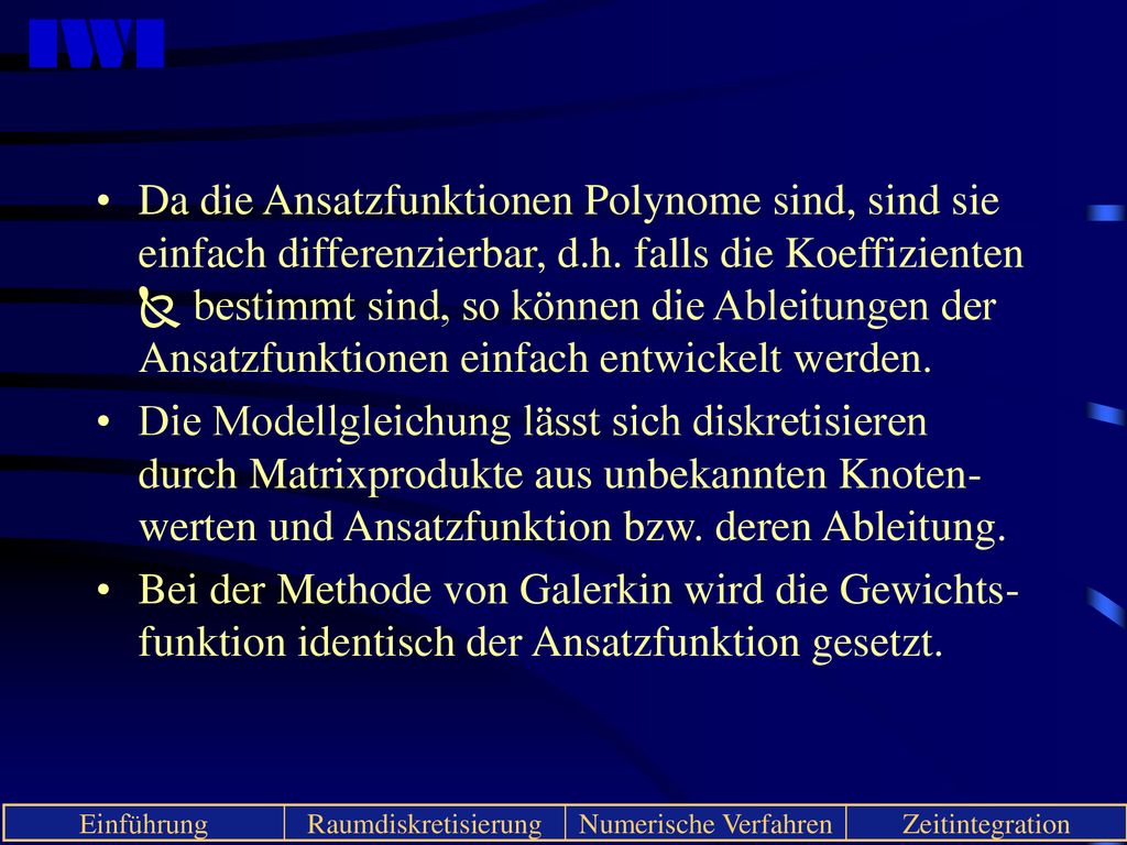 Da die Ansatzfunktionen Polynome sind, sind sie einfach differenzierbar, d.h. falls die Koeffizienten  bestimmt sind, so können die Ableitungen der Ansatzfunktionen einfach entwickelt werden.