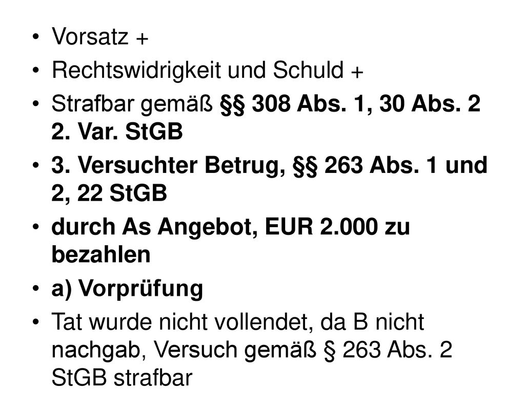 Vorsatz + Rechtswidrigkeit und Schuld + Strafbar gemäß §§ 308 Abs. 1, 30 Abs Var. StGB. 3. Versuchter Betrug, §§ 263 Abs. 1 und 2, 22 StGB.
