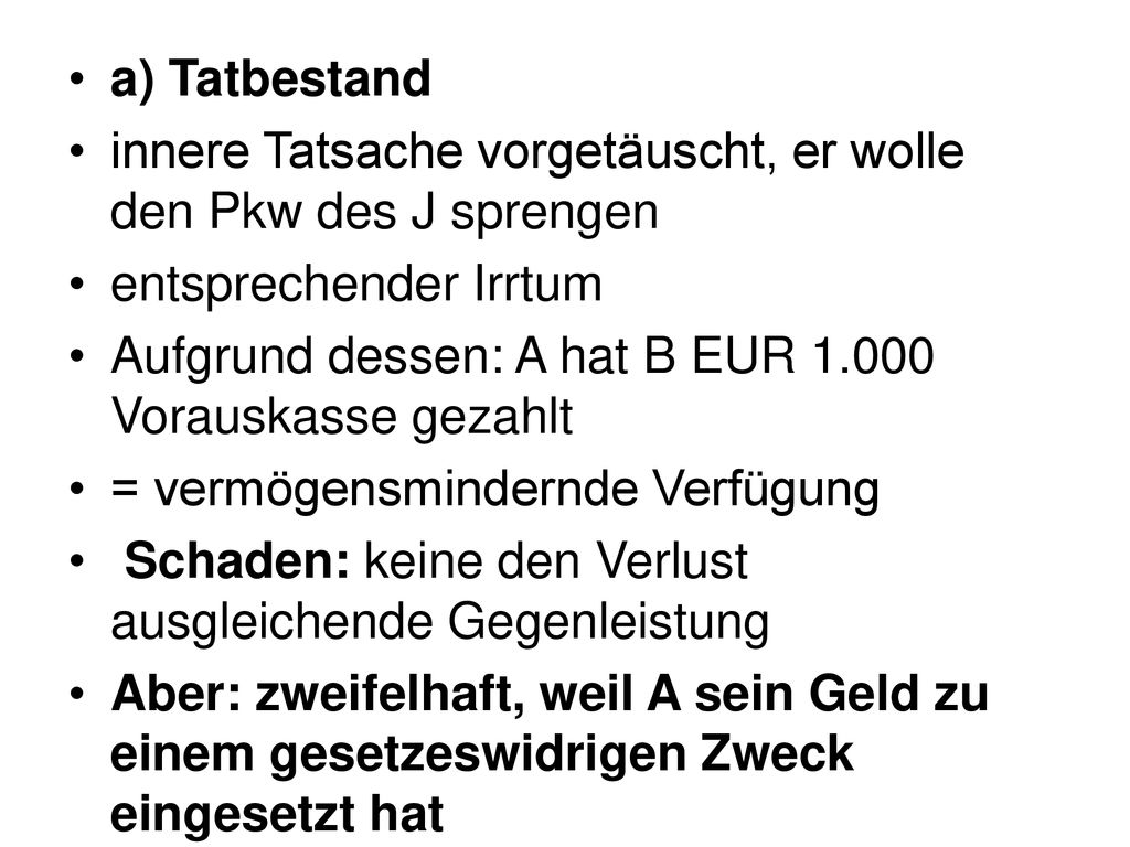a) Tatbestand innere Tatsache vorgetäuscht, er wolle den Pkw des J sprengen. entsprechender Irrtum.