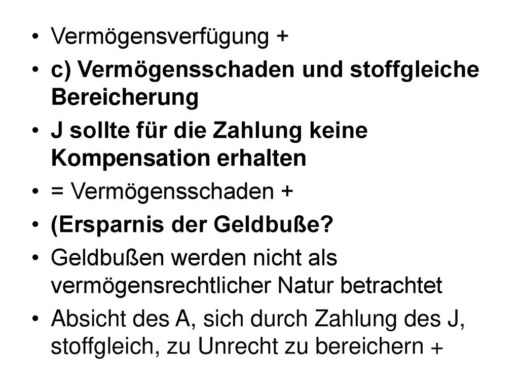 Vermögensverfügung + c) Vermögensschaden und stoffgleiche Bereicherung. J sollte für die Zahlung keine Kompensation erhalten.