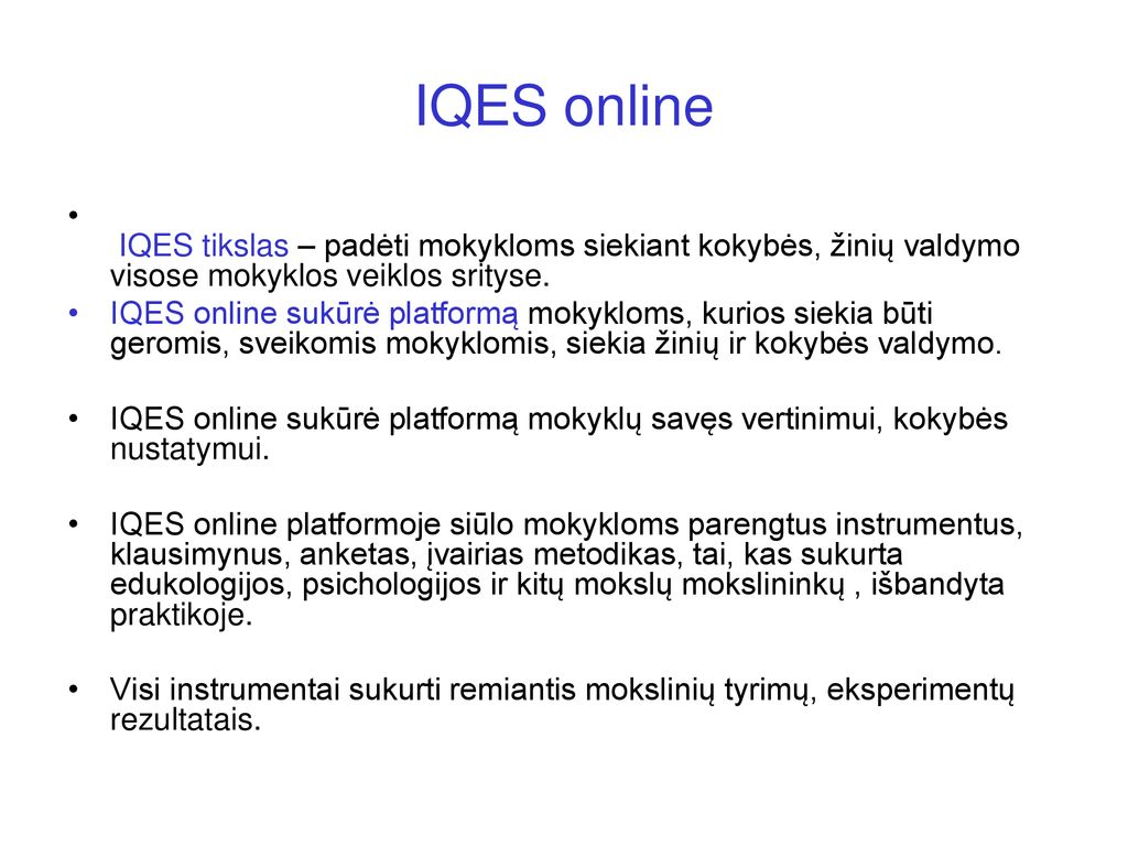 IQES online IQES tikslas – padėti mokykloms siekiant kokybės, žinių valdymo visose mokyklos veiklos srityse.
