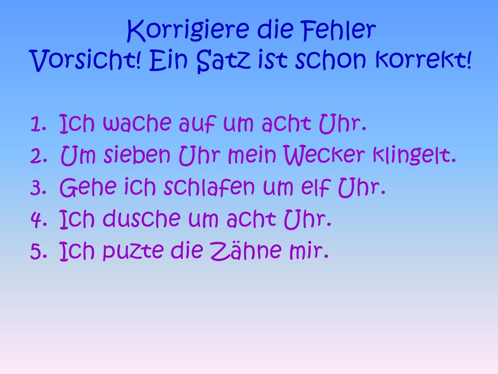 Korrigiere die Fehler Vorsicht! Ein Satz ist schon korrekt!