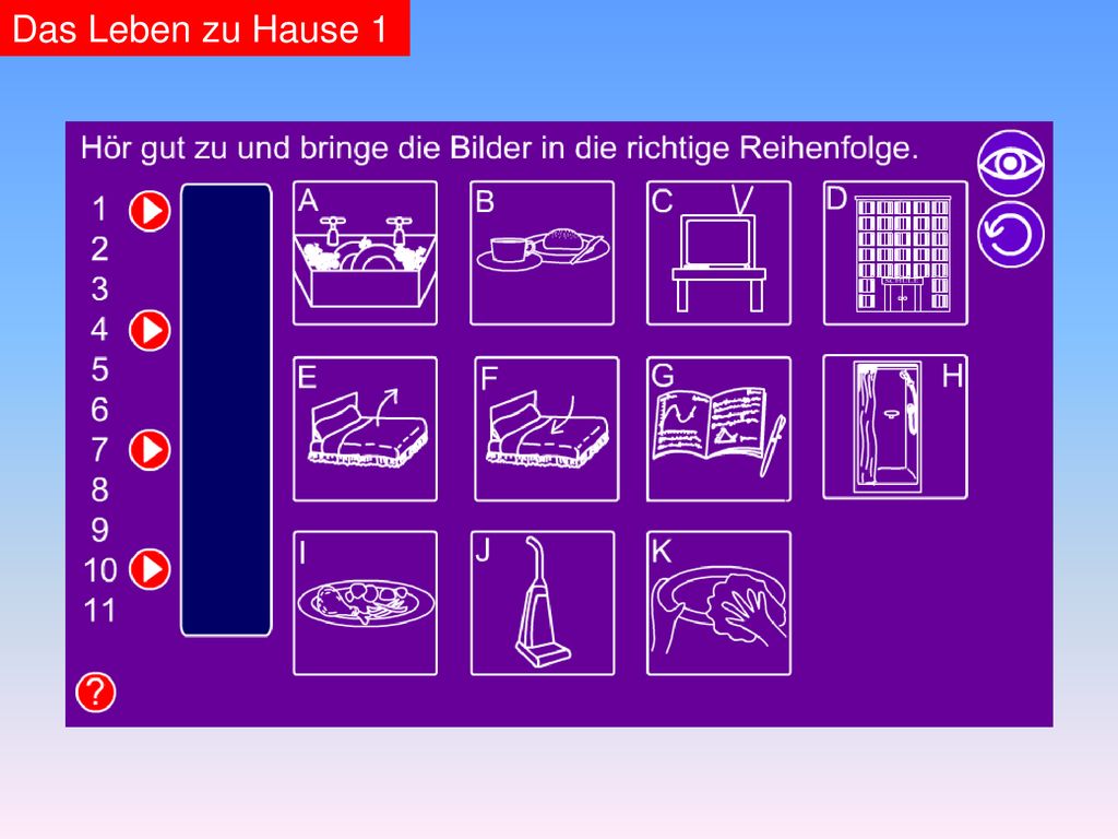 Das Leben zu Hause 1 Pupils listen and put the pictures into the correct order. Click on the eye to reveal answers and the arrow to restart.