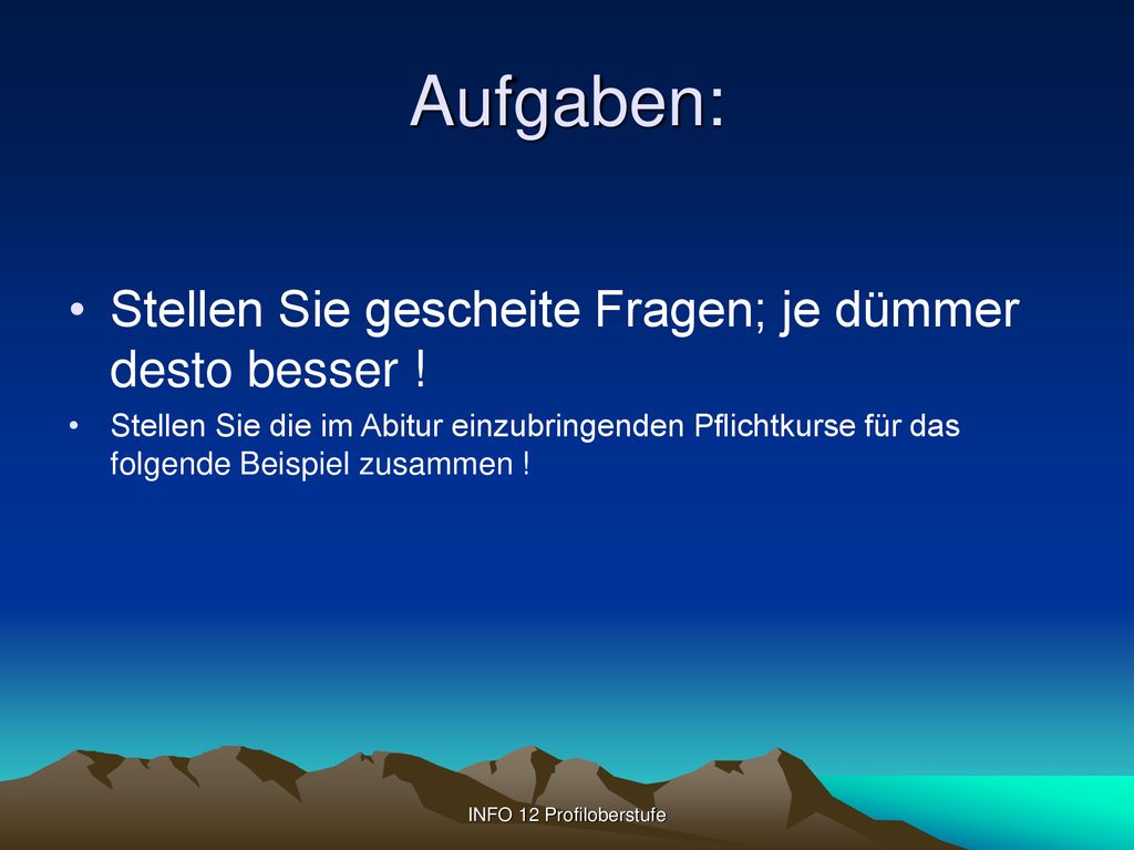 Aufgaben: Stellen Sie gescheite Fragen; je dümmer desto besser !