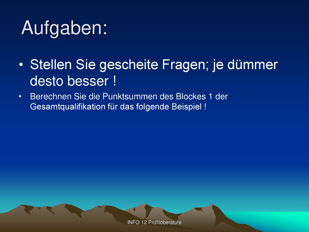 Aufgaben: Stellen Sie gescheite Fragen; je dümmer desto besser !