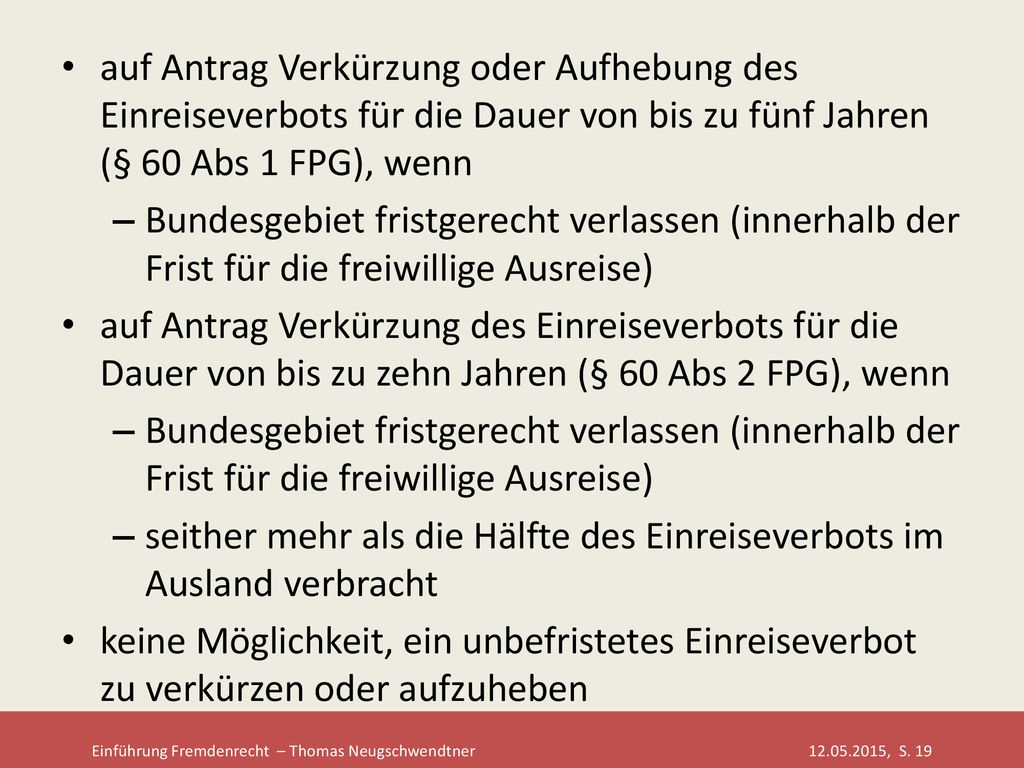 auf Antrag Verkürzung oder Aufhebung des Einreiseverbots für die Dauer von bis zu fünf Jahren (§ 60 Abs 1 FPG), wenn