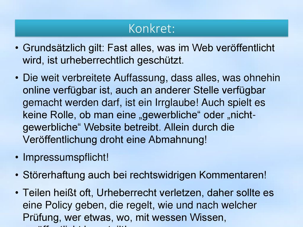 Konkret: Grundsätzlich gilt: Fast alles, was im Web veröffentlicht wird, ist urheberrechtlich geschützt.