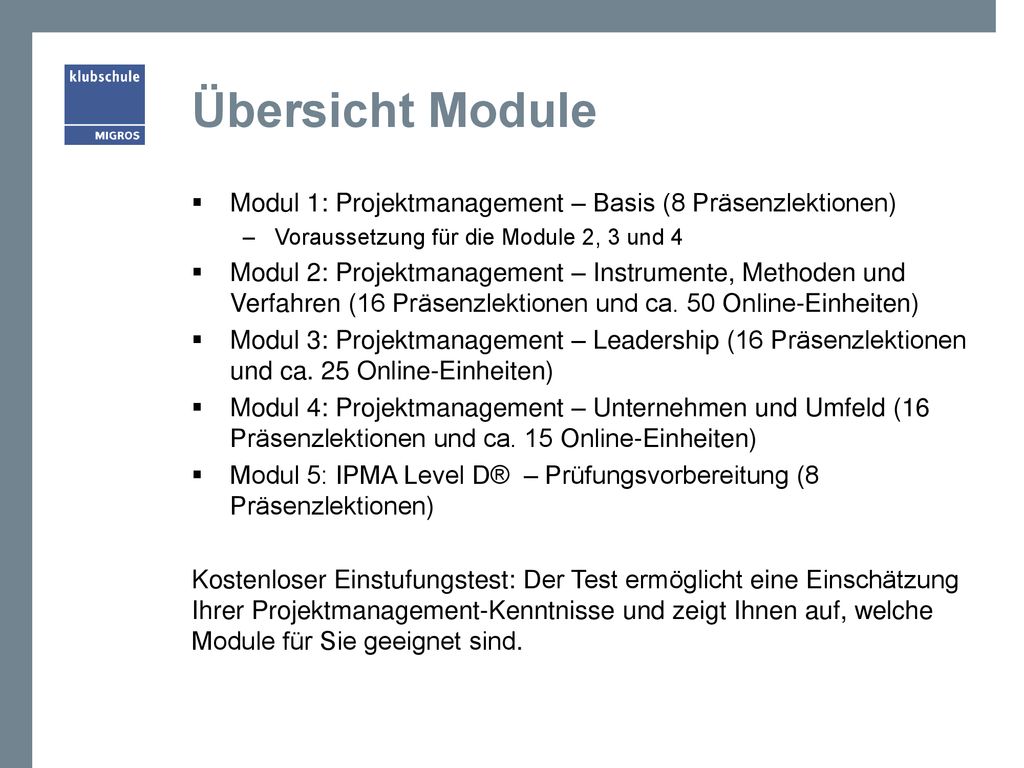 Übersicht Module Modul 1: Projektmanagement – Basis (8 Präsenzlektionen) Voraussetzung für die Module 2, 3 und 4.