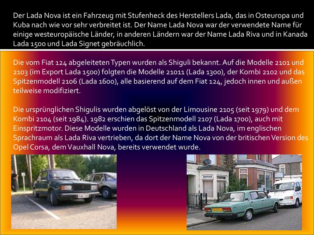 Der Lada Nova ist ein Fahrzeug mit Stufenheck des Herstellers Lada, das in Osteuropa und Kuba nach wie vor sehr verbreitet ist. Der Name Lada Nova war der verwendete Name für einige westeuropäische Länder, in anderen Ländern war der Name Lada Riva und in Kanada Lada 1500 und Lada Signet gebräuchlich.