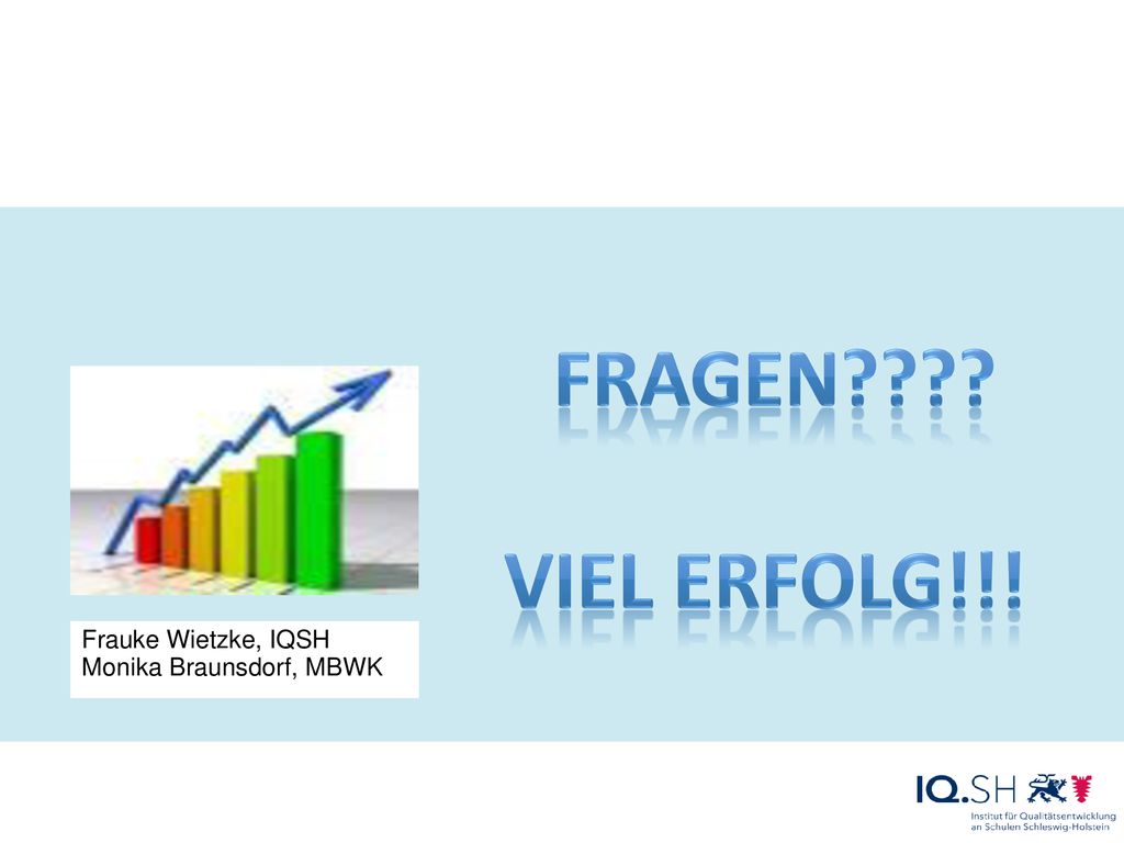 Fragen Viel Erfolg!!! Frauke Wietzke, IQSH Monika Braunsdorf, MBWK