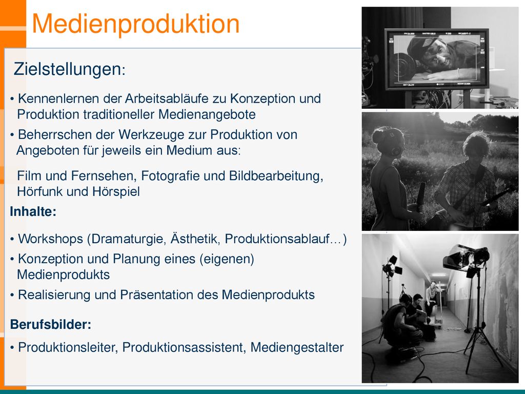 Medienproduktion Zielstellungen: Kennenlernen der Arbeitsabläufe zu Konzeption und Produktion traditioneller Medienangebote.