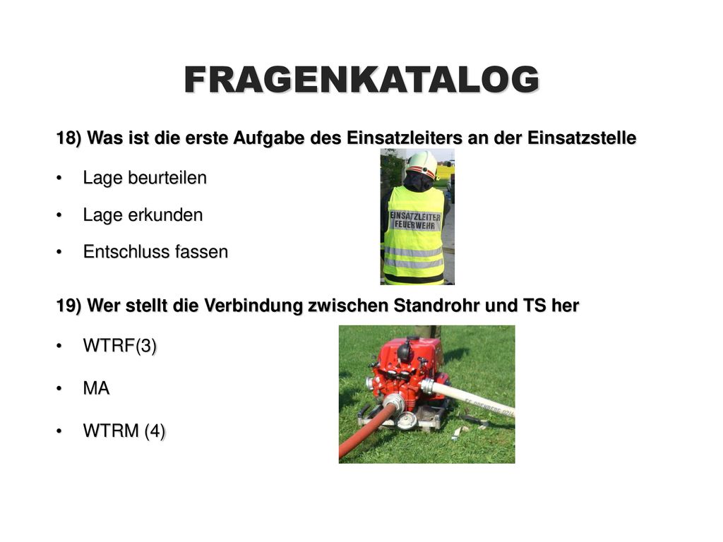 FRAGENKATALOG 18) Was ist die erste Aufgabe des Einsatzleiters an der Einsatzstelle. Lage beurteilen.