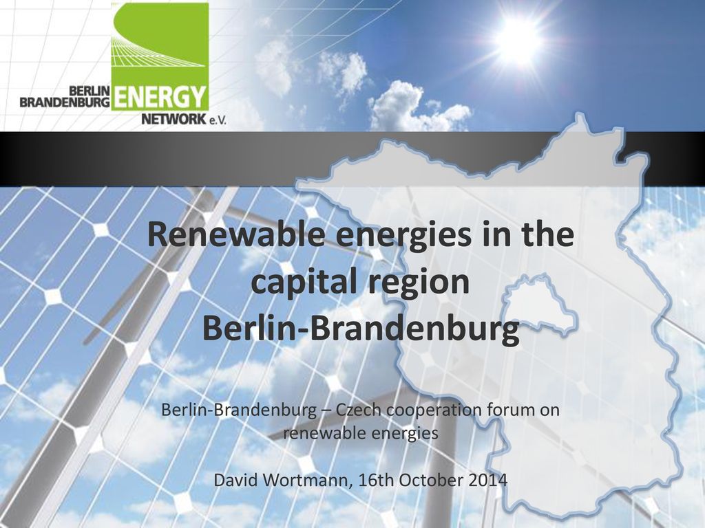 Renewable energies in the capital region Berlin-Brandenburg Berlin-Brandenburg – Czech cooperation forum on renewable energies David Wortmann, 16th October 2014