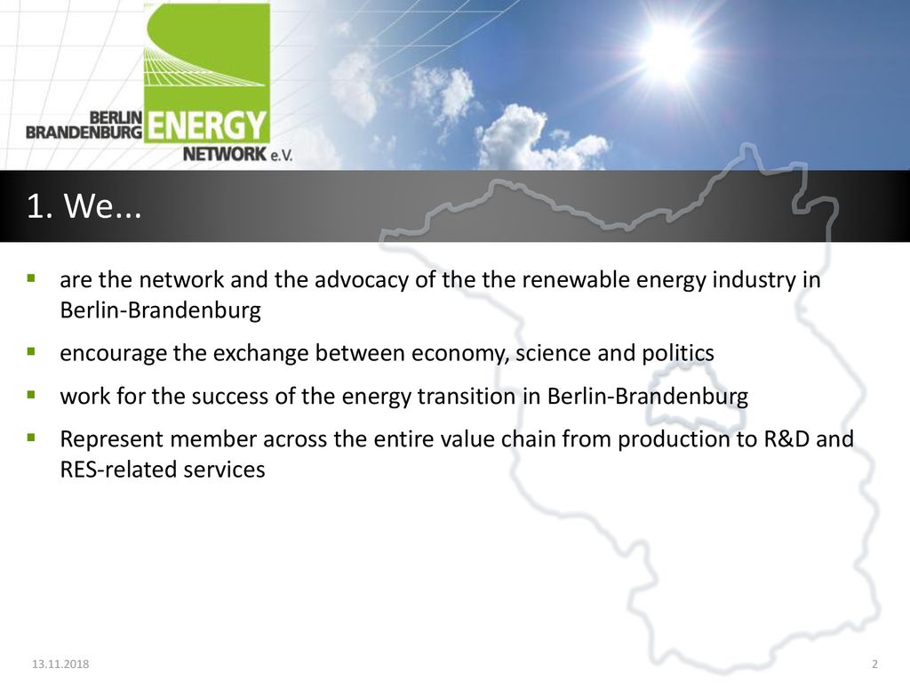 1. We... are the network and the advocacy of the the renewable energy industry in Berlin-Brandenburg.