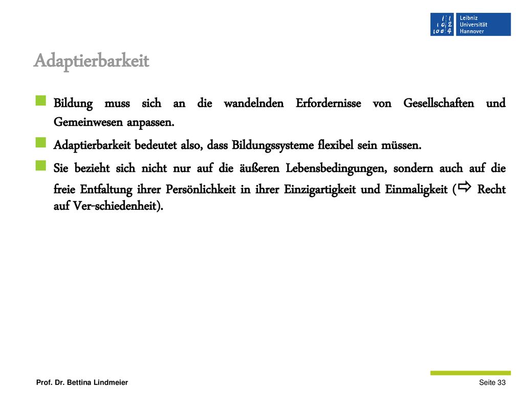 Adaptierbarkeit Bildung muss sich an die wandelnden Erfordernisse von Gesellschaften und Gemeinwesen anpassen.