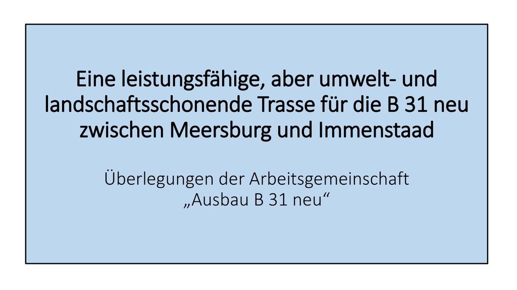 Eine leistungsfähige, aber umwelt- und landschaftsschonende Trasse für die B 31 neu zwischen Meersburg und Immenstaad Überlegungen der Arbeitsgemeinschaft „Ausbau B 31 neu