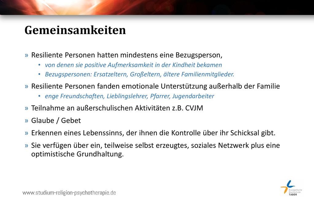 Gemeinsamkeiten Resiliente Personen hatten mindestens eine Bezugsperson, von denen sie positive Aufmerksamkeit in der Kindheit bekamen.