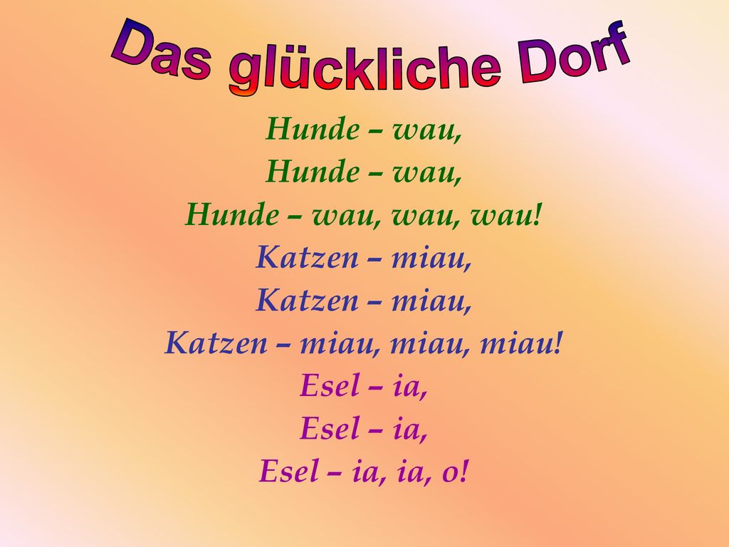 Das glückliche Dorf Hunde – wau, Hunde – wau, wau, wau! Katzen – miau,
