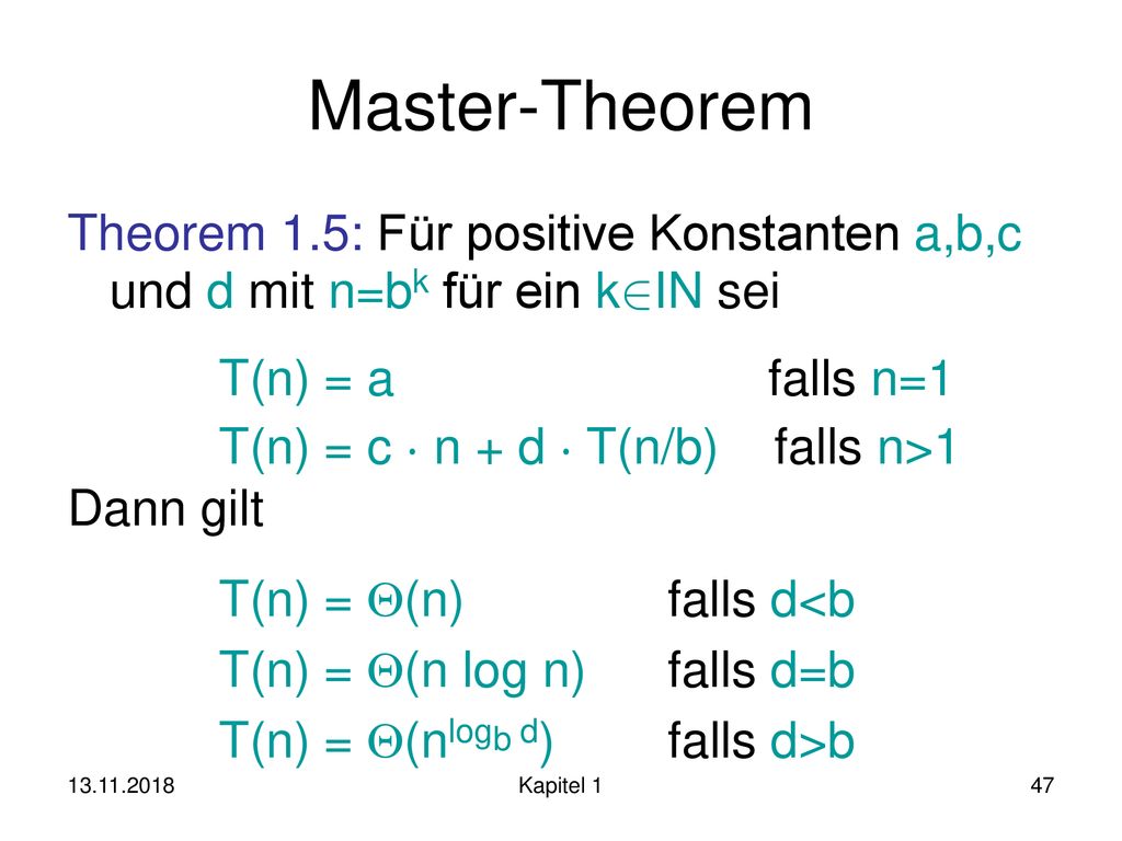 Master-Theorem Theorem 1.5: Für positive Konstanten a,b,c und d mit n=bk für ein k2IN sei. Dann gilt.