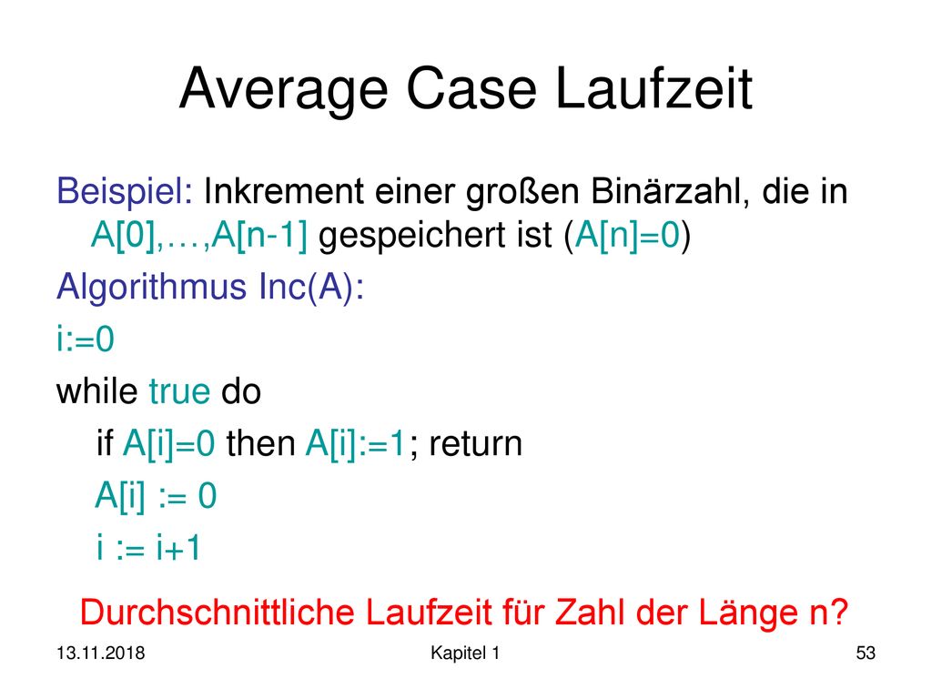 Average Case Laufzeit Beispiel: Inkrement einer großen Binärzahl, die in A[0],…,A[n-1] gespeichert ist (A[n]=0)