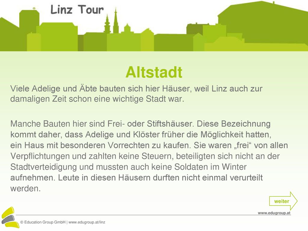 Altstadt Viele Adelige und Äbte bauten sich hier Häuser, weil Linz auch zur damaligen Zeit schon eine wichtige Stadt war.