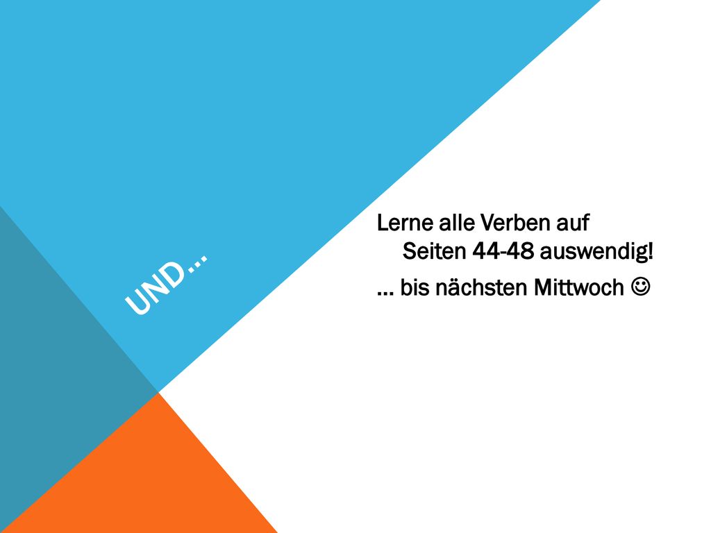 und... Lerne alle Verben auf Seiten auswendig! ... bis nächsten Mittwoch 